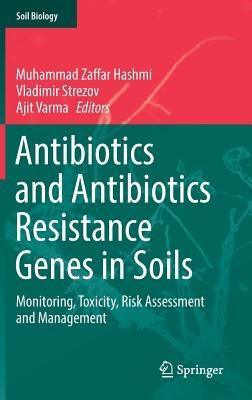 Antibiotics and Antibiotics Resistance Genes in Soils: Monitoring, Toxicity, Risk Assessment and Management by Hashmi, Muhammad Zaffar