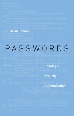 Passwords: Philology, Security, Authentication by Lennon, Brian