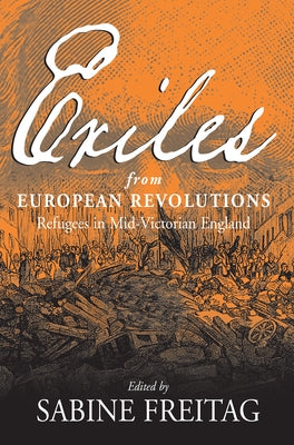 Exiles from European Revolutions: Refugees in Mid-Victorian England by Freitag, Sabine