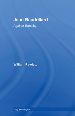 Jean Baudrillard: Against Banality by Pawlett, William