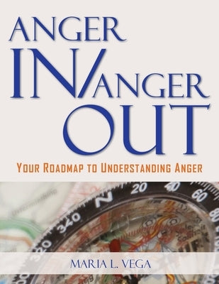 Anger in / Anger Out: Your Roadmap to Understanding Anger by Vega, Maria L.