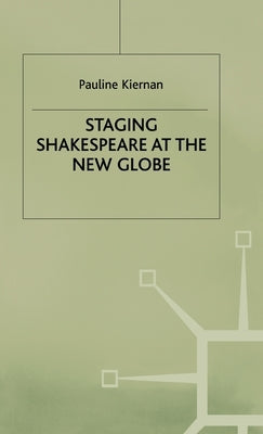 Staging Shakespeare at the New Globe by Kiernan, P.