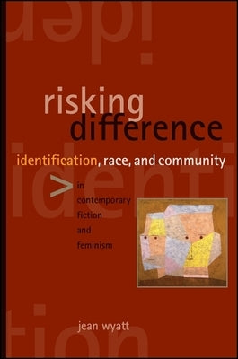 Risking Difference: Identification, Race, and Community in Contemporary Fiction and Feminism by Wyatt, Jean