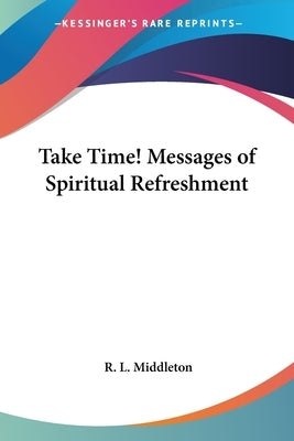 Take Time! Messages of Spiritual Refreshment by Middleton, R. L.