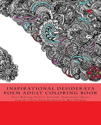 Inspirational Desiderata Poem Adult Coloring Book: Stress Relieving Patterns Surround Inspirational Quotes from the Classic Poem Desiderata by Max Ehr by Ehrmann, Max