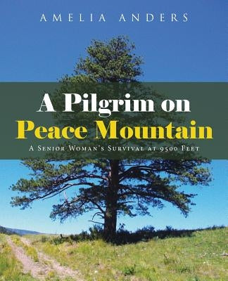 A Pilgrim on Peace Mountain: A Senior Woman's Survival at 9500 Feet by Anders, Amelia