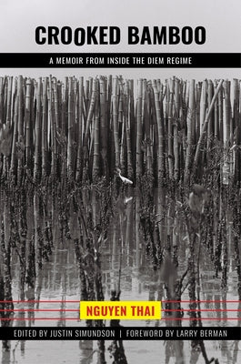 Crooked Bamboo: Inside the Diem Regime and South Vietnam's Tragedy by Thai, Nguyen
