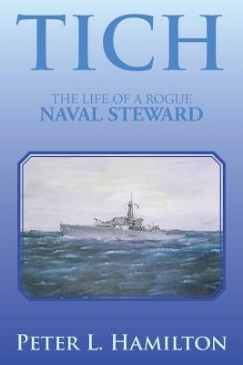 Tich: The Life of a Rogue Naval Steward by Hamilton, Peter L.