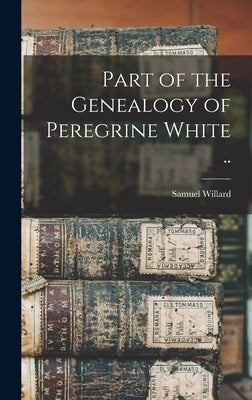 Part of the Genealogy of Peregrine White .. by Willard, Samuel