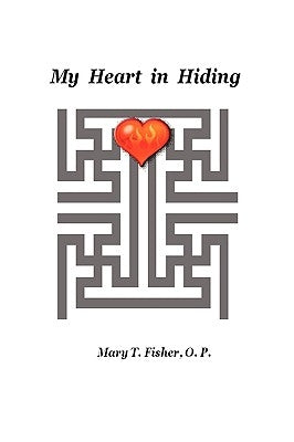 My Heart in Hiding by Fisher, O. P. Mary T.