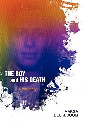 The Boy and His Death: A true story by Marga Beukeboom