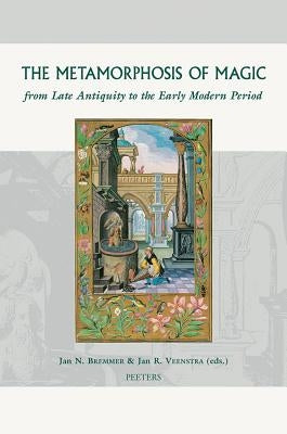 The Metamorphosis of Magic from Late Antiquity to the Early Modern Period by Bremmer, Jn