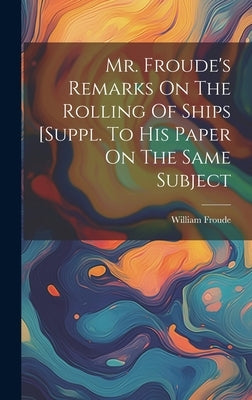 Mr. Froude's Remarks On The Rolling Of Ships [suppl. To His Paper On The Same Subject by Froude, William