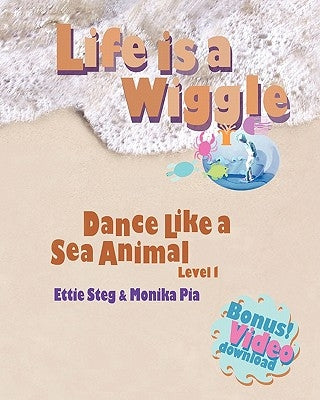 Life is a Wiggle: Dance Like a Sea Animal - Level 1 by Pia, Monika