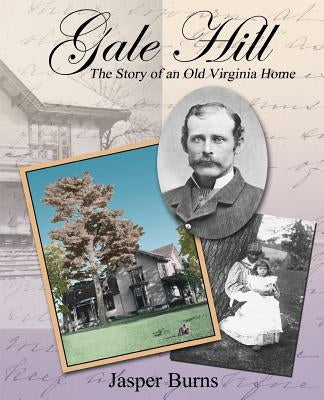 Gale Hill: The Story of an Old Virginia Home by Burns, Jasper