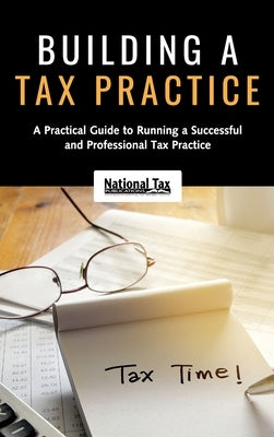 Building a Tax Practice: A Practical Guide to Running a Successful and Professional Tax Practice by National Tax Training School