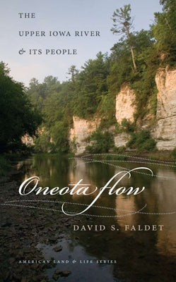Oneota Flow: The Upper Iowa River & Its People by Faldet, David S.