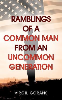 Ramblings of a Common Man from an Uncommon Generation by Gorans, Virgil