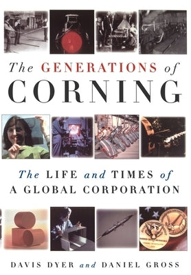 The Generations of Corning: The Life and Times of a Global Corporation by Dyer, Davis