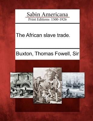 The African Slave Trade. by Buxton, Thomas Fowell Sir