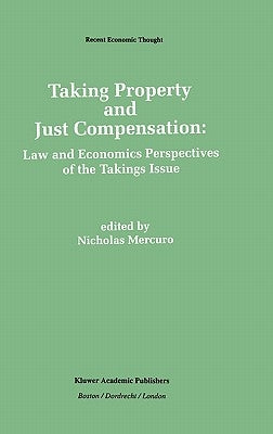 Taking Property and Just Compensation: Law and Economics Perspectives of the Takings Issue by Mercuro, Nicholas