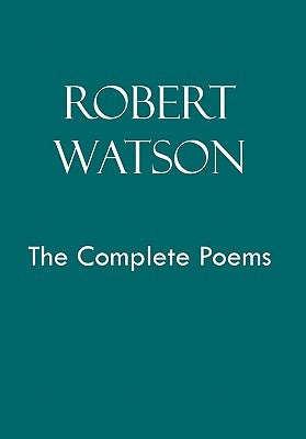 Robert Watson the Complete Poems by Watson, Robert