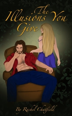 The Illusions You Give by Chatfield, Rachel