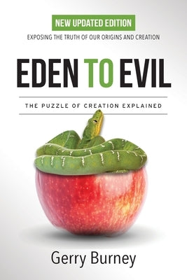 Eden to Evil: Unlocking the Mystery of the Two Very Different Creation Accounts of Genesis by Burney, Gerry