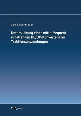 Untersuchung eines mittelfrequent schaltenden DC/DC-Konverters für Traktionsanwendungen by Lindenmüller, Lars