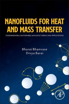 Nanofluids for Heat and Mass Transfer: Fundamentals, Sustainable Manufacturing and Applications by Bhanvase, Bharat