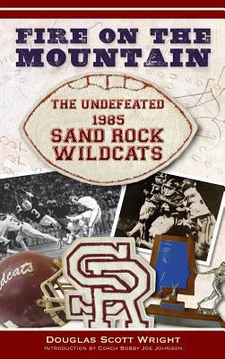 Fire on the Mountain: The Undefeated 1985 Sand Rock Wildcats by Wright, Douglas Scott