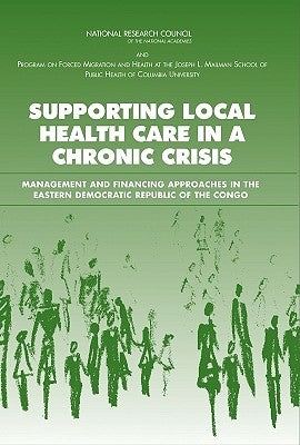 Supporting Local Health Care in a Chronic Crisis: Management and Financing Approaches in the Eastern Democratic Republic of the Congo by Program on Forced Migration and Health M