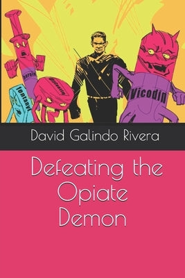 Defeating the Opiate Demon by Rivera, David Galindo