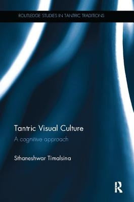 Tantric Visual Culture: A Cognitive Approach by Timalsina, Sthaneshwar