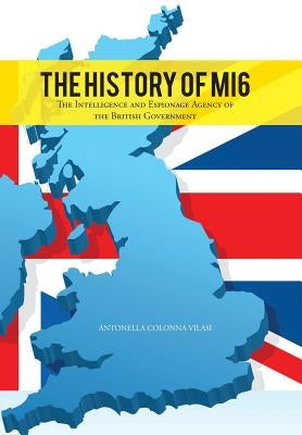 The History of Mi6: The Intelligence and Espionage Agency of the British Government by Vilasi, Antonella Colonna