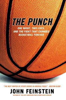 The Punch: One Night, Two Lives, and the Fight That Changed Basketball Forever by Feinstein, John