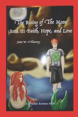 The Rising of The Moon Book 2: Faith, Hope, and Love by O'Flannery, James