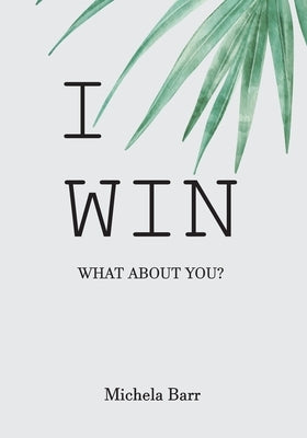 I Win: An Illustrated Self-Help Book to Gift to Ourselves and Our Loved Ones. A Must-Read to Never Give Up. by Barr, Michela