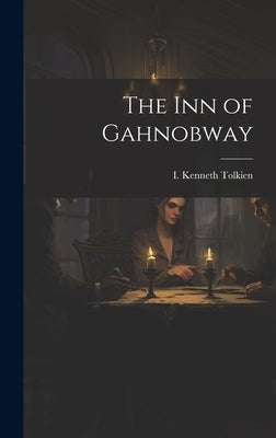 The Inn of Gahnobway by Tolkien, I. Kenneth