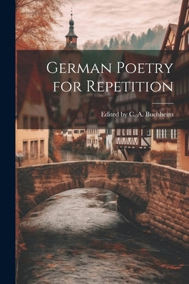 German Poetry for Repetition by C. a. Buchheim, Edited