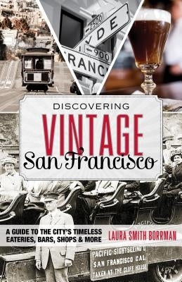 Discovering Vintage San Francisco: A Guide to the City's Timeless Eateries, Bars, Shops & More by Borrman, Laura