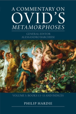 A Commentary on Ovid's Metamorphoses: Volume 3, Books 13-15 and Indices by Barchiesi, Alessandro