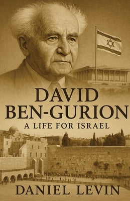 David Ben-Gurion: A Life for Israel by Levin, Daniel