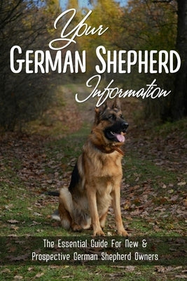 Your German Shepherd Information: The Essential Guide For New & Prospective German Shepherd Owners: The Basics Of The German Shepherd Breed by Reynvaan, Leta