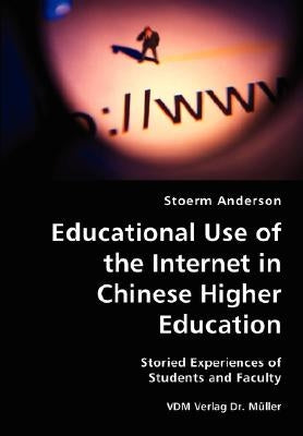 Educational Use of the Internet in Chinese Higher Education- Storied Experiences of Students and Faculty by Anderson, Stoerm