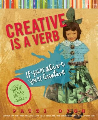 Creative Is a Verb: If You're Alive, You're Creative by Digh, Patti