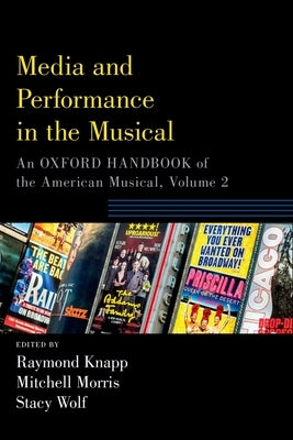Media and Performance in the Musical: An Oxford Handbook of the American Musical, Volume 2 by Knapp, Raymond