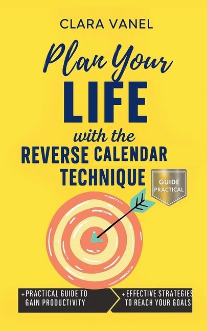 Plan Your Life with the Reverse Calendar Technique by Vanel, Clara