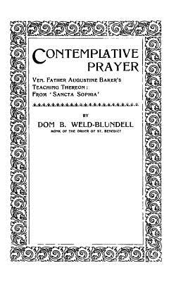 Contemplative Prayer: Ven. Father Augustine Baker's Teaching Thereon: From 'Sancta Sophia' by Hermenegild Tosf, Brother