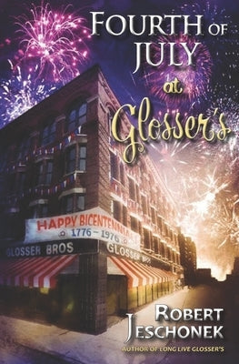 Fourth of July at Glosser's: A Johnstown Tale by Jeschonek, Robert
